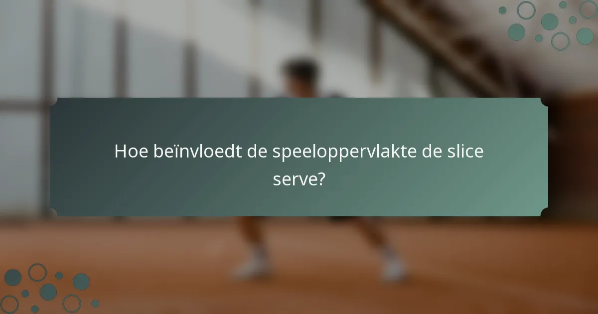 Hoe beïnvloedt de speeloppervlakte de slice serve?