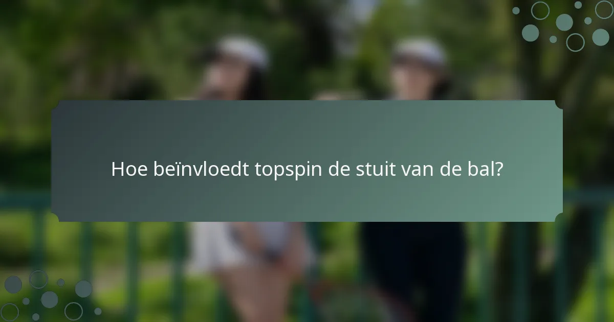 Hoe beïnvloedt topspin de stuit van de bal?