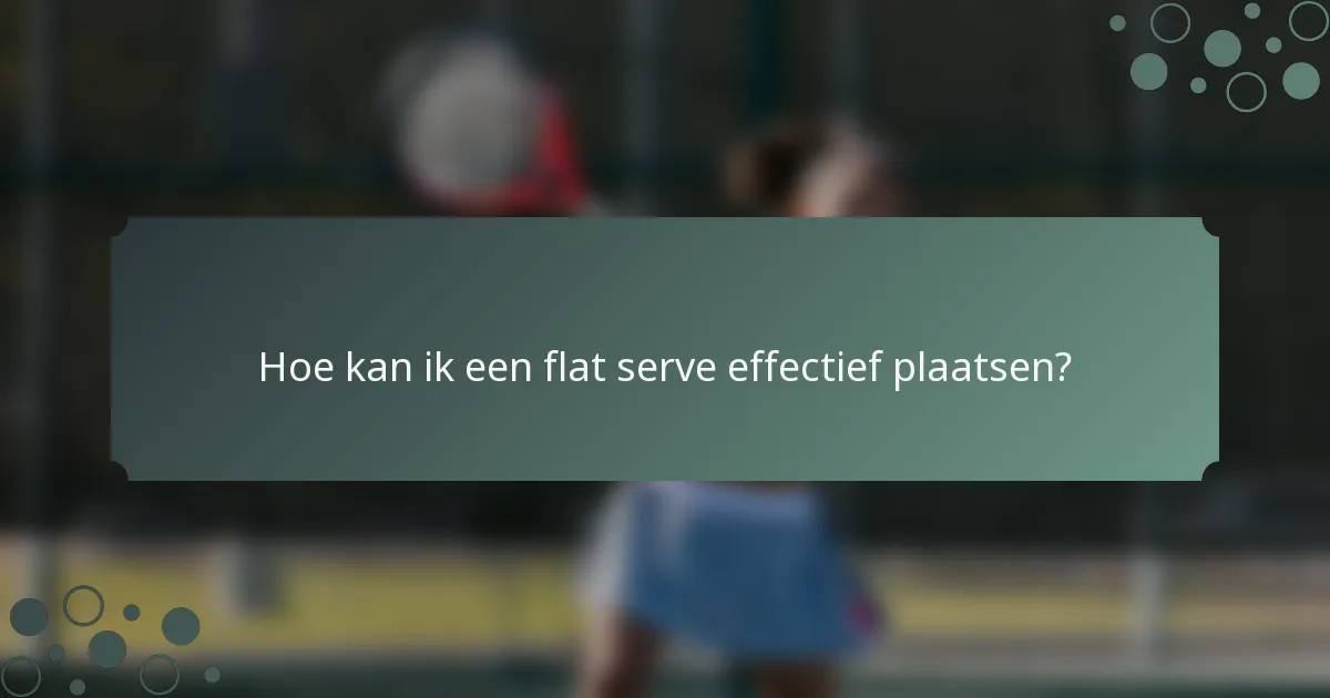 Hoe kan ik een flat serve effectief plaatsen?