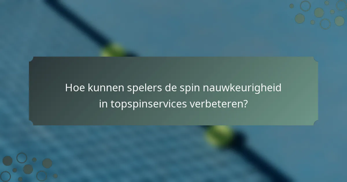 Hoe kunnen spelers de spin nauwkeurigheid in topspinservices verbeteren?