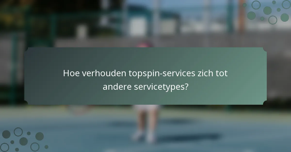 Hoe verhouden topspin-services zich tot andere servicetypes?