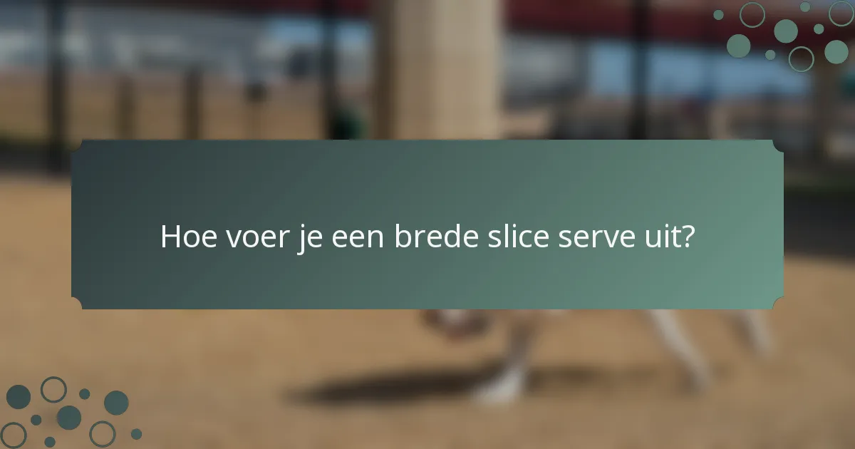 Hoe voer je een brede slice serve uit?