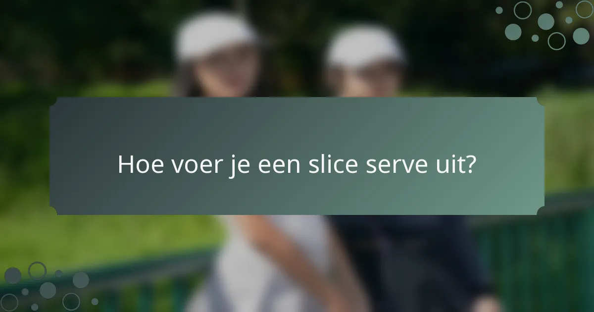 Hoe voer je een slice serve uit?
