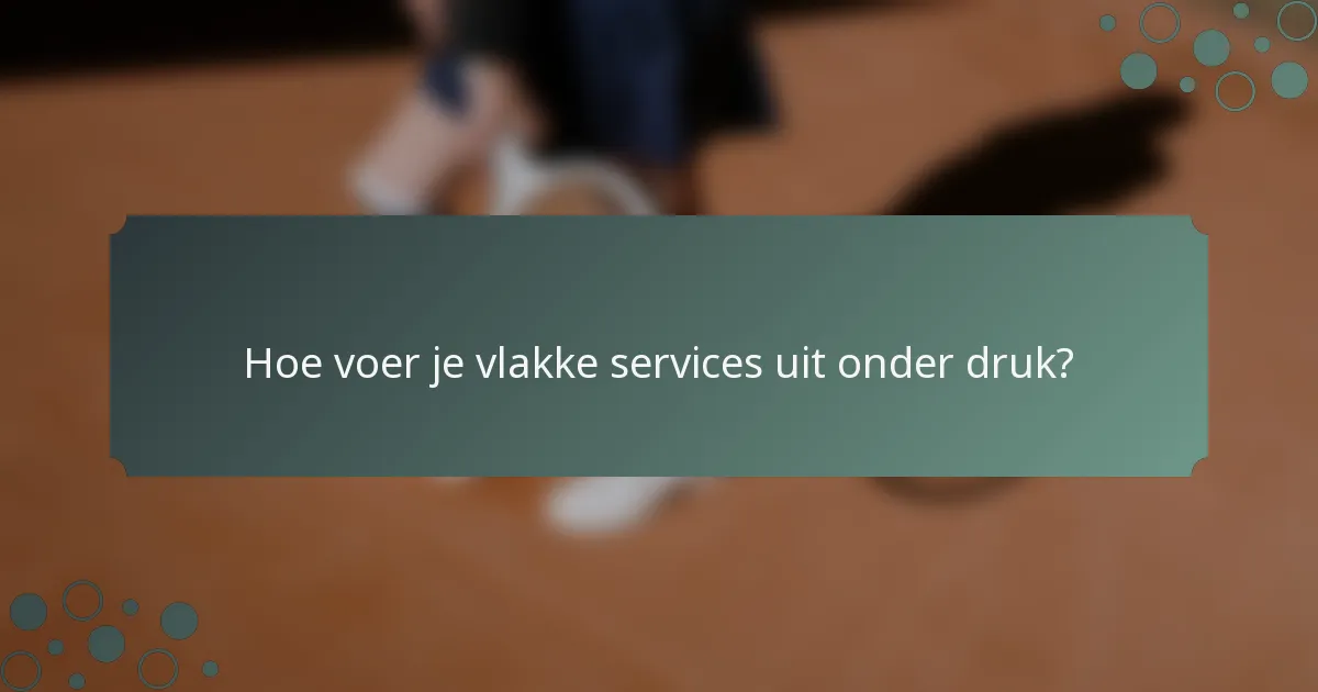 Hoe voer je vlakke services uit onder druk?