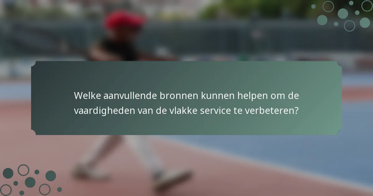 Welke aanvullende bronnen kunnen helpen om de vaardigheden van de vlakke service te verbeteren?
