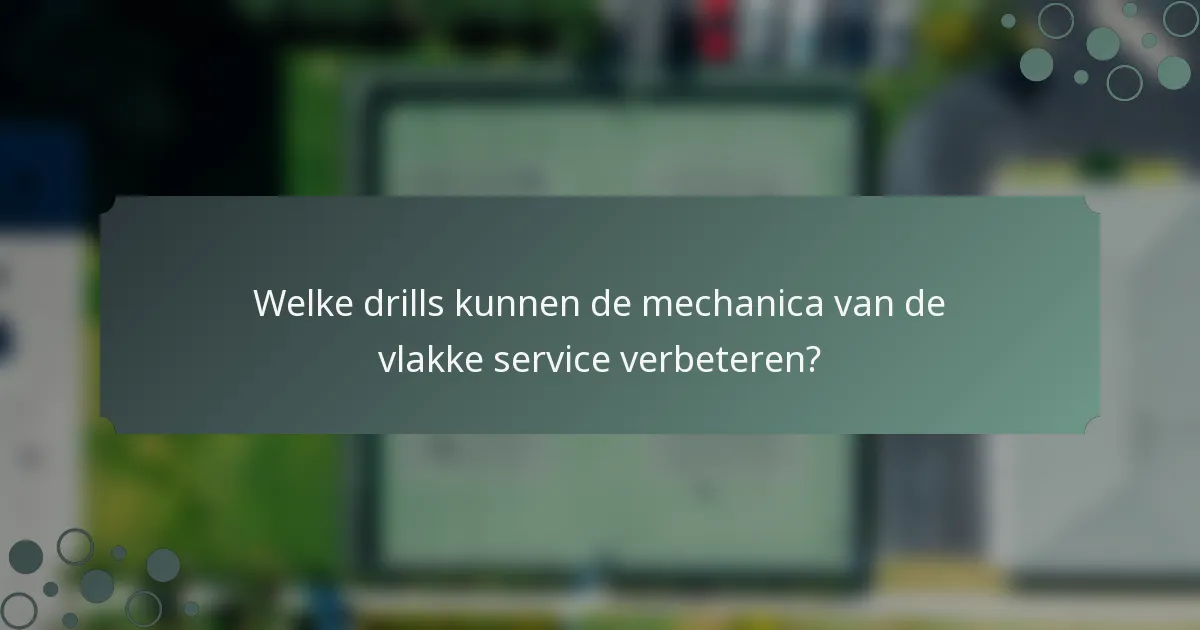 Welke drills kunnen de mechanica van de vlakke service verbeteren?