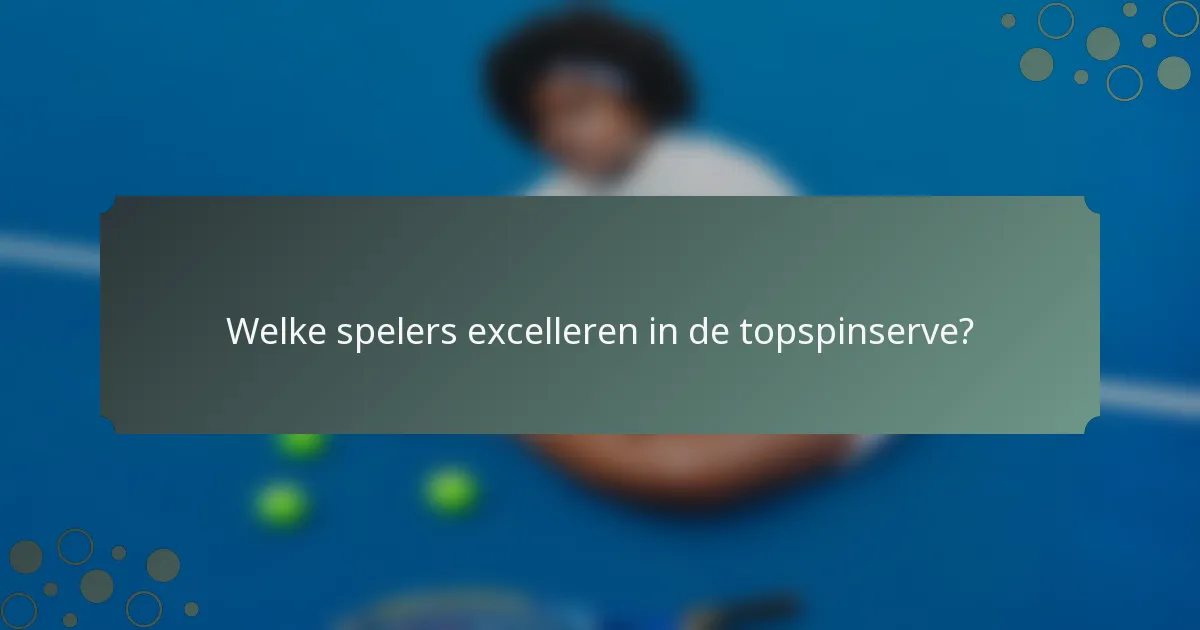Welke spelers excelleren in de topspinserve?