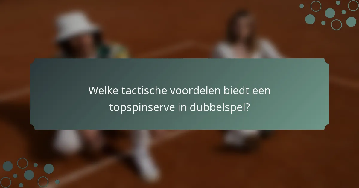 Welke tactische voordelen biedt een topspinserve in dubbelspel?